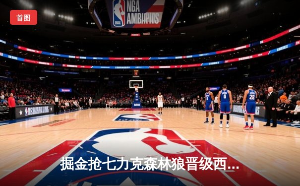 掘金抢七力克森林狼晋级西决 约基奇40分统治比赛