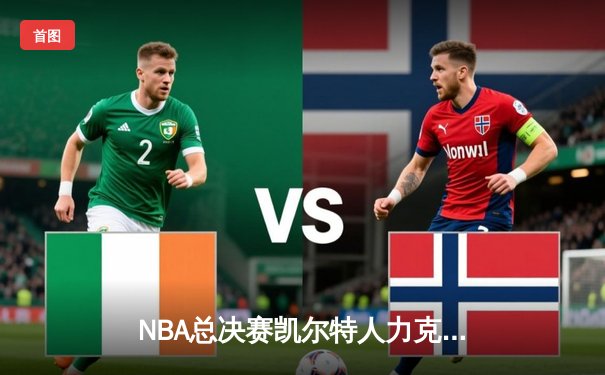 NBA总决赛凯尔特人力克勇士，塔图姆狂砍34分率队夺赛点