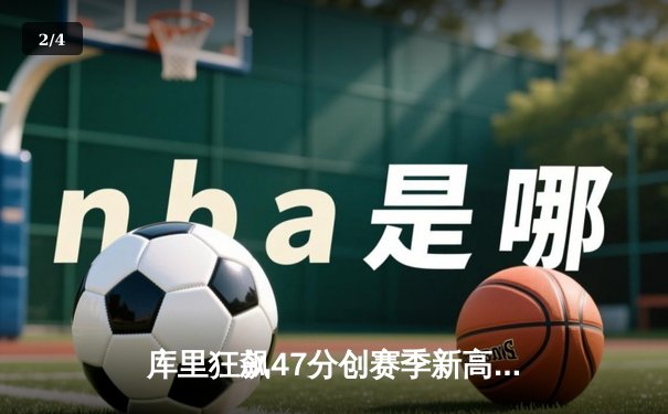 库里狂飙47分创赛季新高，勇士末节逆转击败灰熊 - 2