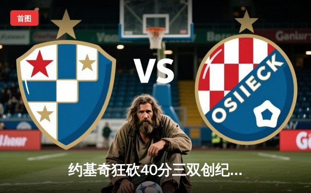 约基奇狂砍40分三双创纪录，掘金加时险胜勇士锁定季后赛席位