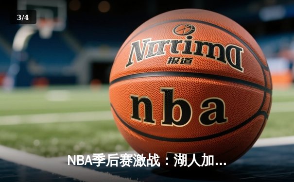 NBA季后赛激战：湖人加时险胜掘金，詹姆斯独揽三双带队逆转 - 3