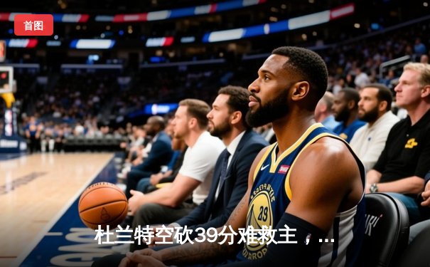 杜兰特空砍39分难救主，太阳三分雨淹没掘金取赛季首胜